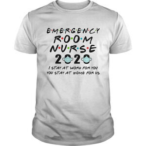 Emergency Room Nurse 2020 I Stay At Work For You You Stay At Home For Us Shirt